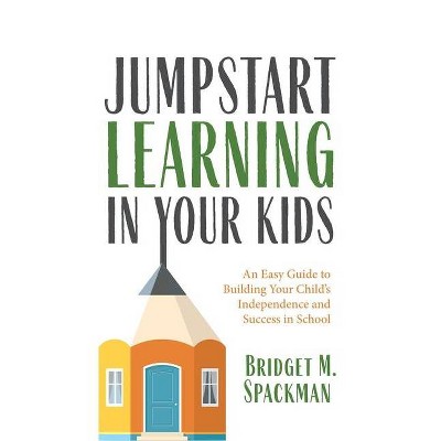 Jumpstart Learning in Your Kids - by  Bridget Spackman (Paperback)