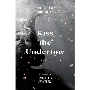 Kiss the Undertow - by  Marie-Hélène Larochelle (Paperback)