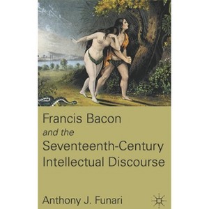 Francis Bacon and the Seventeenth-Century Intellectual Discourse - by  A Funari (Hardcover) - 1 of 1
