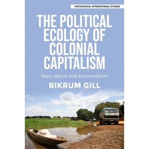 The Political Ecology of Colonial Capitalism - (Postcolonial International Studies) by  Bikrum Gill (Hardcover) - 1 of 1