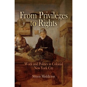 From Privileges to Rights - (Early American Studies) by  Simon Middleton (Hardcover) - 1 of 1
