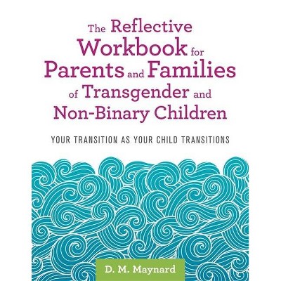 The Reflective Workbook for Parents and Families of Transgender and Non-Binary Children - by  D M Maynard (Paperback)