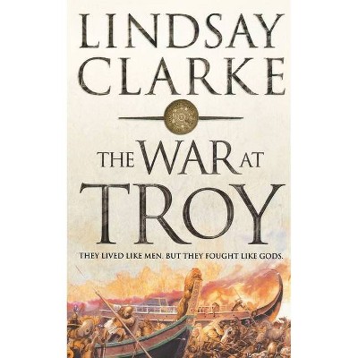 The War at Troy - by  Lindsay Clarke (Paperback)