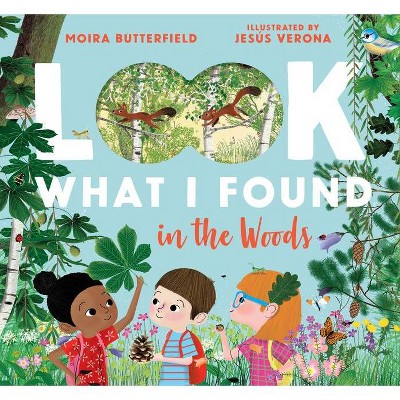 Look What I Found in the Woods - by  Moira Butterfield (Hardcover)