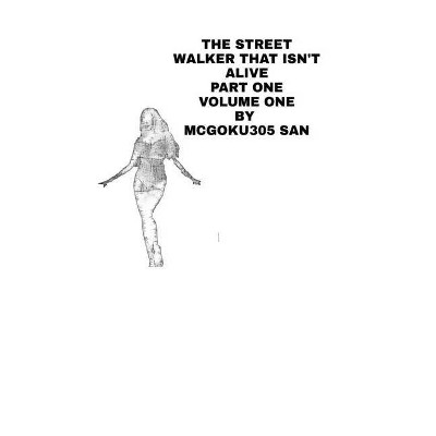 The Street Walker That Isn't Alive Part One Volume One - by  McGoku305 San (Paperback)