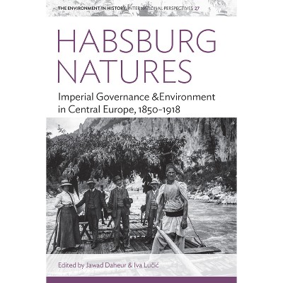 Habsburg Natures - (Environment in History: International Perspectives) by  Jawad Daheur & Iva Lu&#269 & ic (Hardcover)