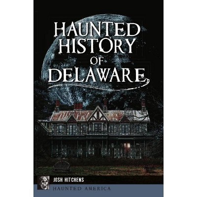 Haunted History of Delaware - (Haunted America) by  Josh Hitchens (Paperback)