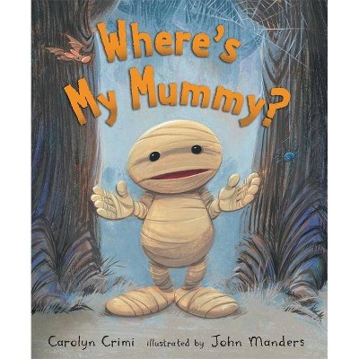 Where's My Mummy? - by  Carolyn Crimi (Hardcover)