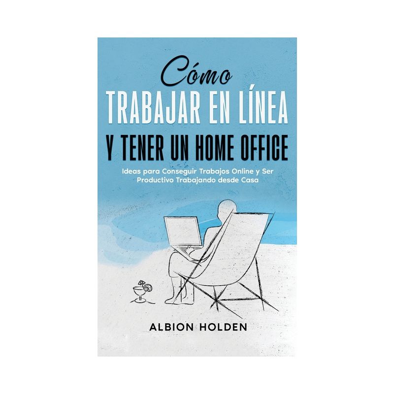 Cómo Trabajar en Línea y Tener un Home Office - by  Albion Holden (Paperback), 1 of 2