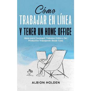 Cómo Trabajar en Línea y Tener un Home Office - by  Albion Holden (Paperback)