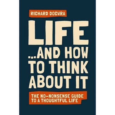 Life - and how to think about it - by  Richard Docwra (Paperback)