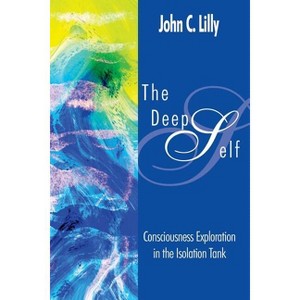 The Deep Self - (Consciousness Classics) by  John Cunningham Lilly (Paperback) - 1 of 1