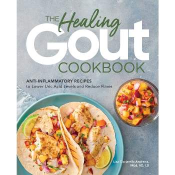 The Healing Gout Cookbook - by  Lisa Cicciarello Andrews (Paperback)