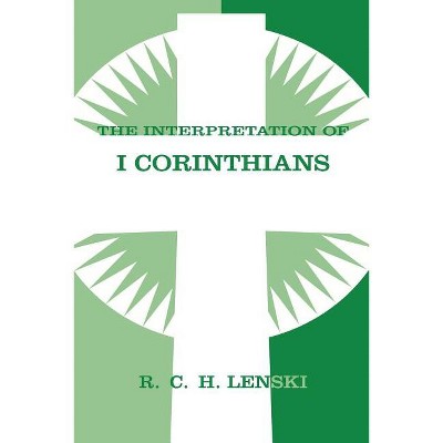 The Interpretation of I Corinthians - (Lenski's Commentary on the New Testament) by  Richard C H Lenski (Paperback)