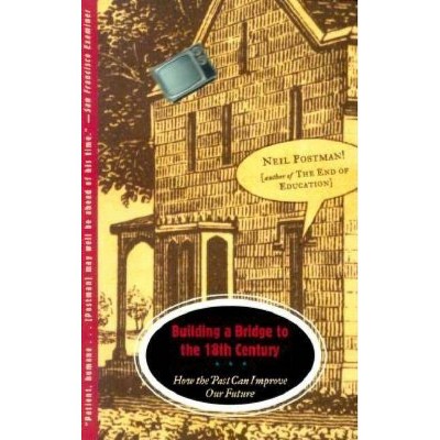 Building a Bridge to the 18th Century - by  Neil Postman (Paperback)