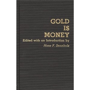 Gold Is Money - (Contributions in Economics and Economic History) by  Hans F Sennholz (Hardcover) - 1 of 1