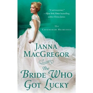 The Bride Who Got Lucky - (Cavensham Heiresses) by  Janna MacGregor (Paperback) - 1 of 1