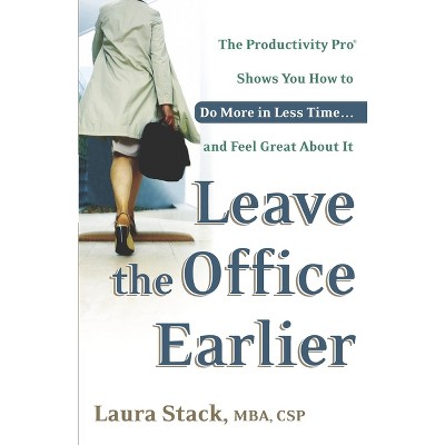 Leave the Office Earlier - by  Laura Stack (Paperback)