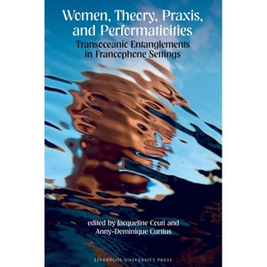 Women, Theory, Praxis, and Performativities - (Contemporary French and Francophone Cultures) by  Jacqueline Couti & Anny-Dominique Curtius - 1 of 1