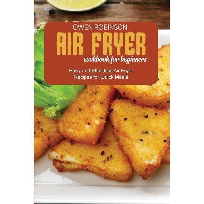 Air Fryer Cookbook for Beginners - by  Owen Robinson (Paperback)