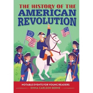 The History of the American Revolution - (Notable Events for Young Readers) by  Emma Carlson Berne (Paperback) - 1 of 1