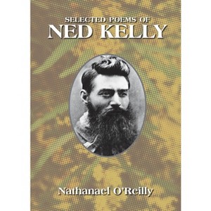 Selected Poems of Ned Kelly - by  Nathanael O'Reilly (Paperback) - 1 of 1