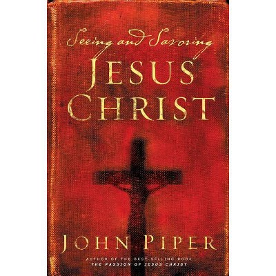 Seeing and Savoring Jesus Christ (Revised Edition) - by  John Piper (Paperback)