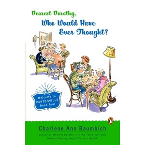 Dearest Dorothy, Who Would Have Ever Thought?! - (Dearest Dorothy Partonville Novel) by  Charlene Ann Baumbich (Paperback) - 1 of 1