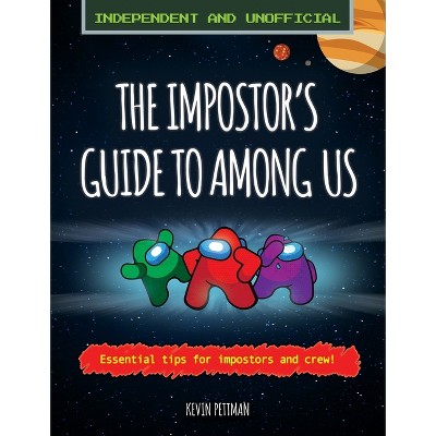 The Impostor's Guide to Among Us (Independent & Unofficial) - by  Kevin Pettman (Paperback)