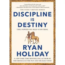 Discipline Is Destiny - (The Stoic Virtues) by  Ryan Holiday (Hardcover)