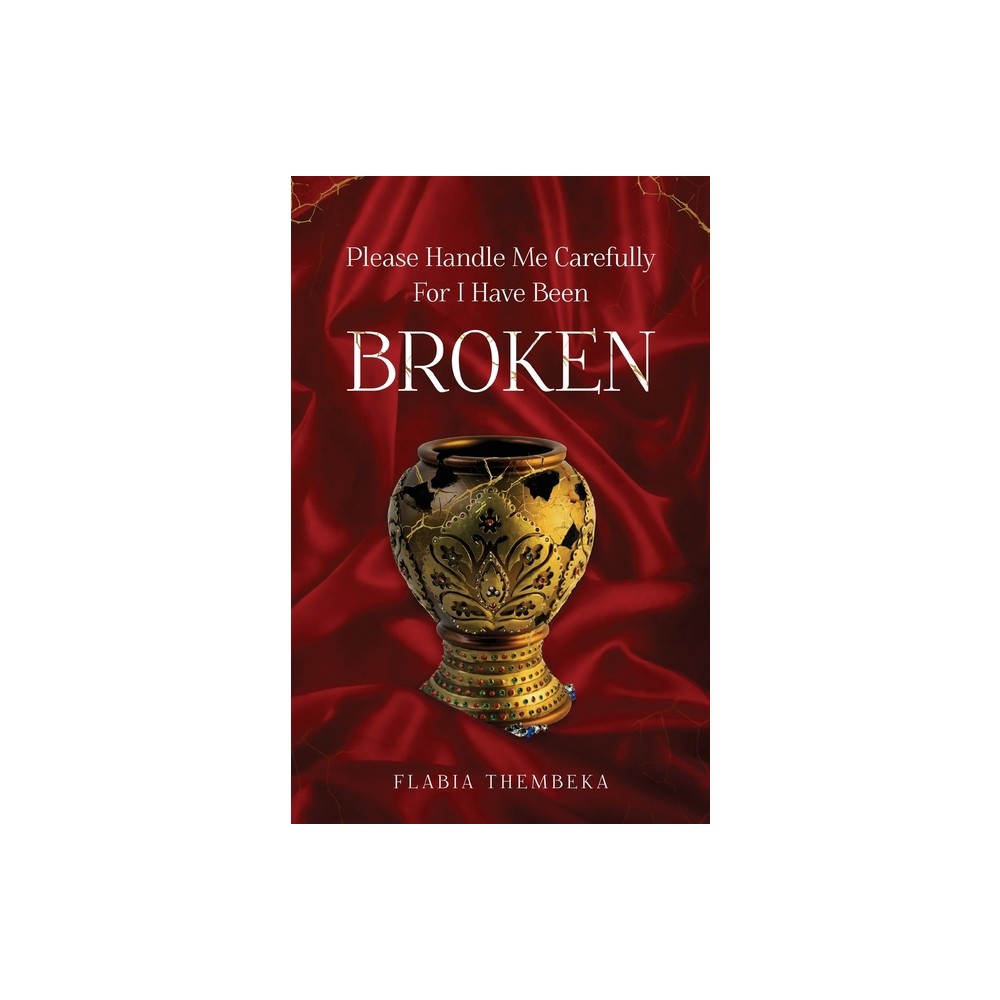 Please handle me carefully for I have been broken - by Flabia Thembeka (Paperback)