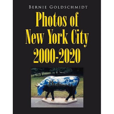 Bernie Goldschmidt Photos of New York City 2000-2020 - by  Bernard Goldschmidt (Paperback)