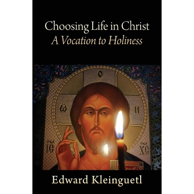Choosing Life in Christ A Vocation to Holiness - by  Edward Kleinguetl (Paperback)