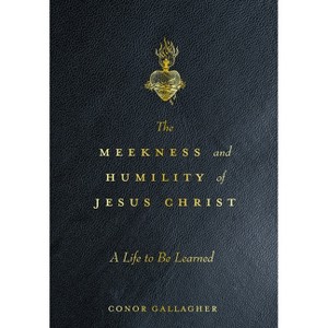 The Meekness and Humility of Jesus Christ: A Life to Be Learned - by  Conor Gallagher (Leather Bound) - 1 of 1