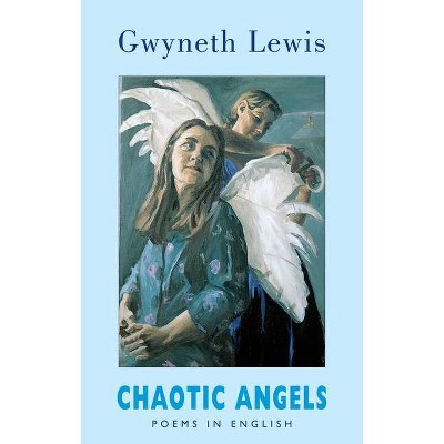 Chaotic Angels - by  Gwyneth Lewis (Paperback)