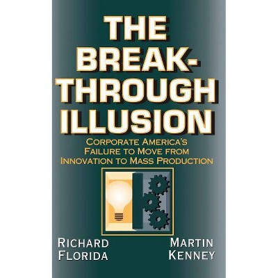 The Breakthrough Illusion - (Corporate America's Failure to Move from Innovation to Mass) by  Richard Florida (Paperback)