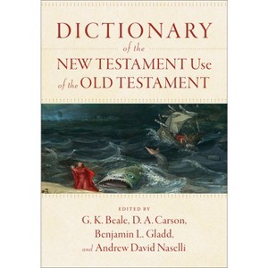 Dictionary of the New Testament Use of the Old Testament - by  G K Beale & D A Carson & Benjamin L Gladd & Andrew David Naselli (Hardcover) - 1 of 1