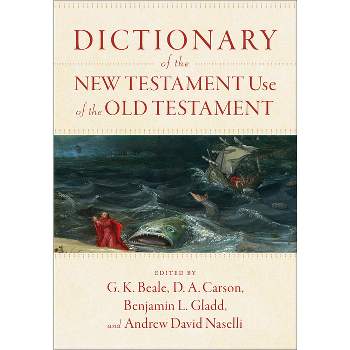 Dictionary of the New Testament Use of the Old Testament - by  G K Beale & D A Carson & Benjamin L Gladd & Andrew David Naselli (Hardcover)