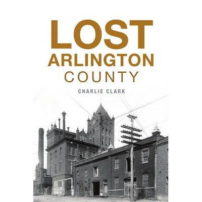 Lost Arlington County - by  Charlie Clark (Paperback)