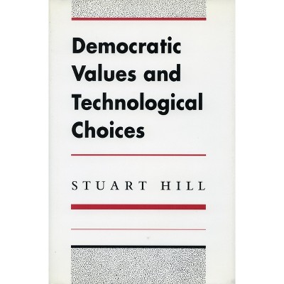 Democratic Values and Technological Choices - by  Stuart Hill (Hardcover)