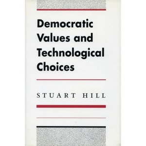 Democratic Values and Technological Choices - by  Stuart Hill (Hardcover) - 1 of 1
