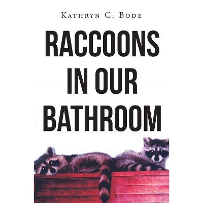 Raccoons in Our Bathroom - by  Kathryn C Bode (Paperback)