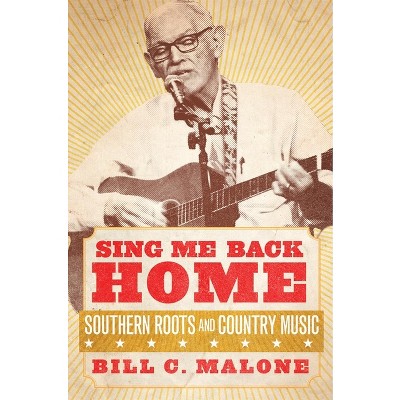 Sing Me Back Home - (American Popular Music) by  Bill C Malone (Hardcover)