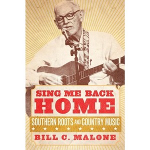 Sing Me Back Home - (American Popular Music) by  Bill C Malone (Hardcover) - 1 of 1