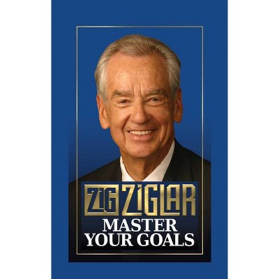 Master Your Goals - by  Zig Ziglar (Hardcover)