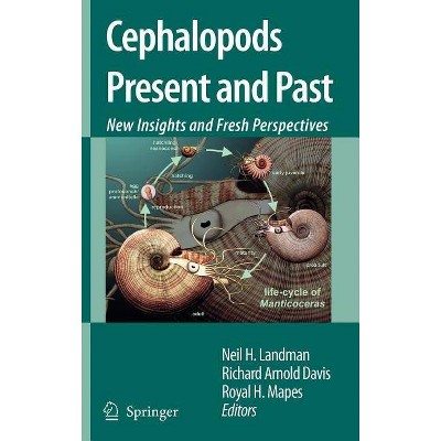 Cephalopods Present and Past: New Insights and Fresh Perspectives - by  Neil H Landman & Richard Arnold Davis & Royal H Mapes (Hardcover)