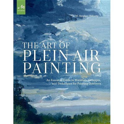 The Art of Plein Air Painting - by  M Stephen Doherty (Paperback)