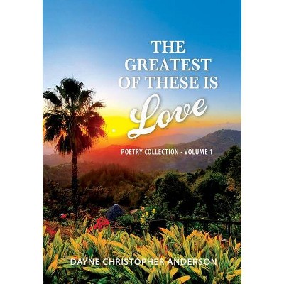 The Greatest Of These Is Love - by  Dayne Anderson (Paperback)