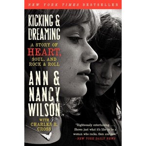 Kicking & Dreaming - by  Ann Wilson & Nancy Wilson & Charles R Cross (Paperback) - 1 of 1
