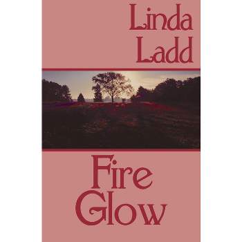 Fire Glow - by  Linda Ladd (Paperback)